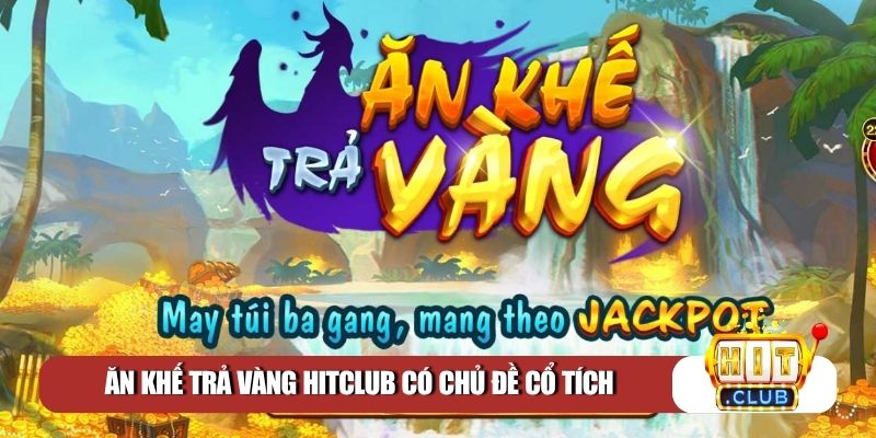 Ăn Khế Trả Vàng Hitclub có chủ đề cổ tích