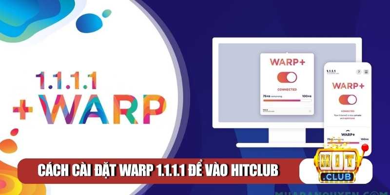 Cách cài đặt WARP 1.1.1.1 để vào Hitclub
