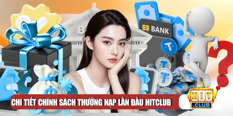 Chi tiết chính sách thưởng nạp lần đầu Hitclub
