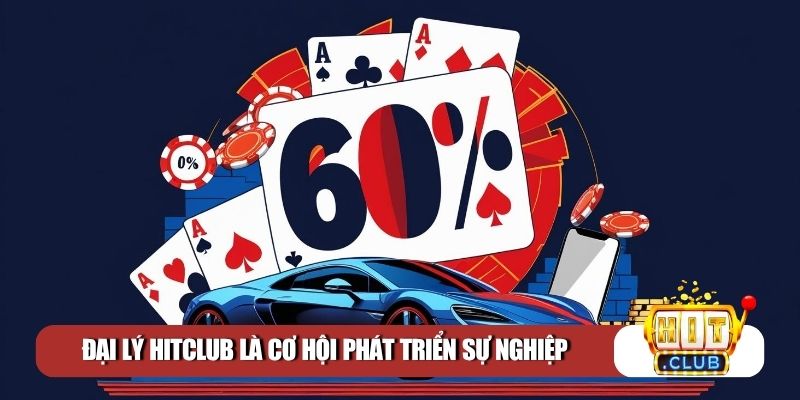 Đại lý Hitclub là cơ hội phát triển sự nghiệp