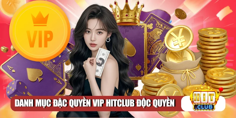 Danh mục đặc quyền VIP Hitclub độc quyền