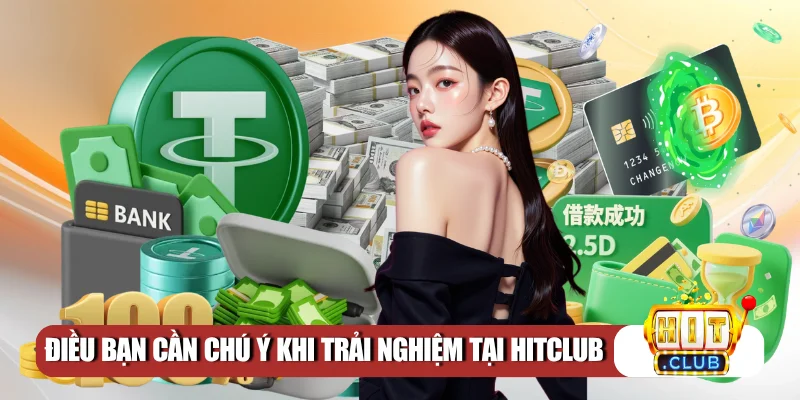 Điều bạn cần chú ý khi trải nghiệm tại Hitclub