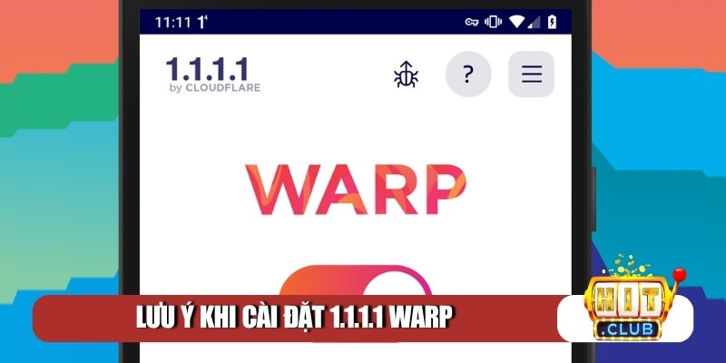 Lưu ý khi cài đặt 1.1.1.1 WARP