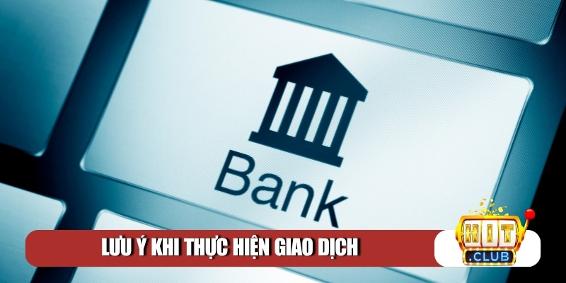 Lưu ý khi thực hiện giao dịch