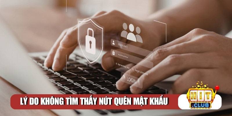 Lý do không tìm thấy nút quên mật khẩu