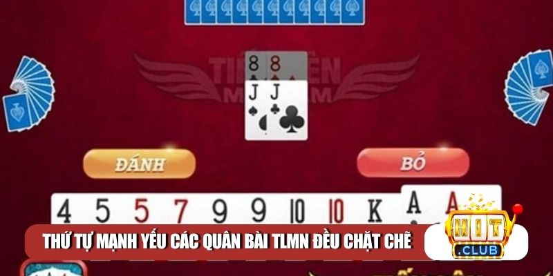 Thứ tự mạnh yếu các quân bài TLMN đều chặt chẽ