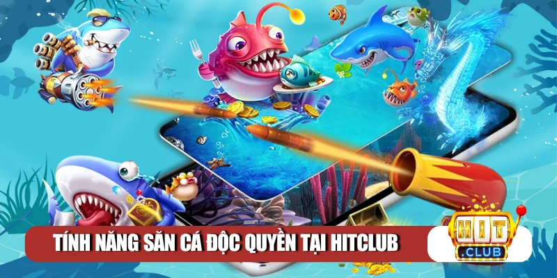 Tính năng săn cá độc quyền tại Hitclub