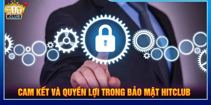 Cam kết và quyền lợi trong bảo mật Hitclub