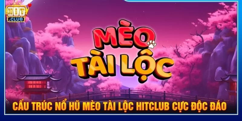 Cấu trúc nổ hũ mèo tài lộc Hitclub cực độc đáo