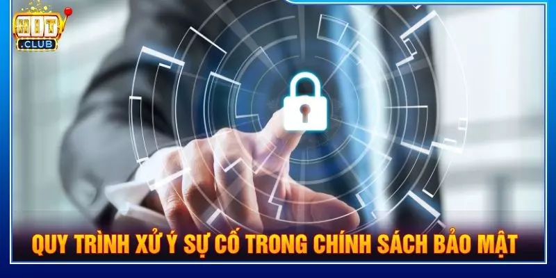 Quy trình xử lý sự cố trong chính sách bảo mật