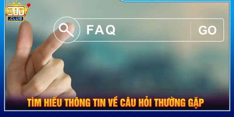 Tìm hiểu thông tin về câu hỏi thường gặp