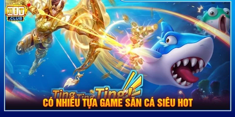 Có nhiều tựa game săn cá siêu hot