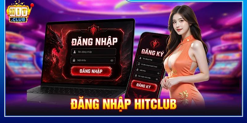 Đăng Nhập HITCLUB Nhanh Chóng Và Cực An Toàn Cho Người Mới