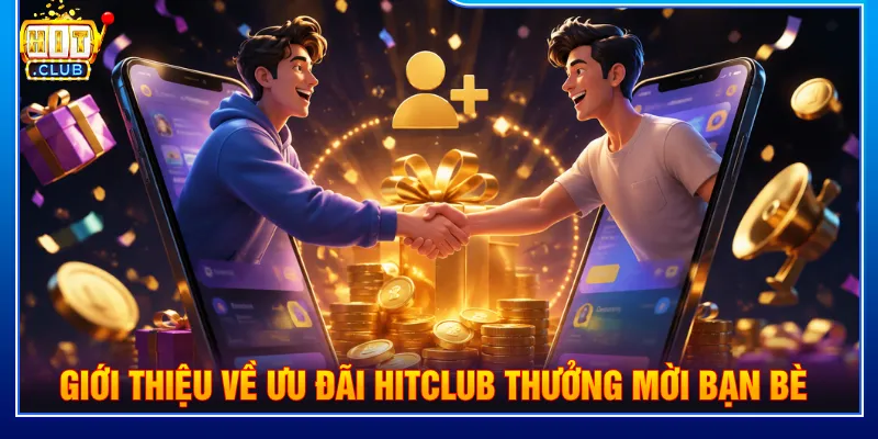 HITCLUB thưởng mời bạn bè giúp người chơi kiếm tiền dễ dàng