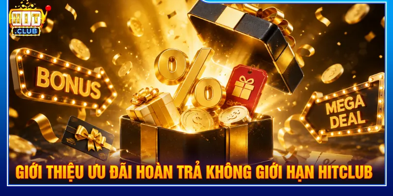 Hoàn trả không giới hạn HITCLUB là ưu đãi cực khủng