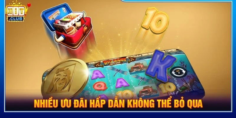 Nhiều ưu đãi hấp dẫn không thể bỏ qua