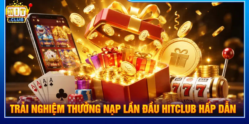 Thưởng nạp lần đầu HITCLUB tối ưu vốn cược cho người mới