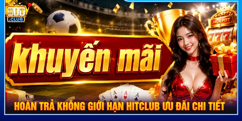 Tùy sảnh game được nhận hoàn trả không giới hạn HITCLUB