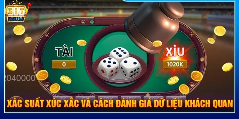 Xác suất xúc xắc và cách đánh giá dữ liệu khách quan